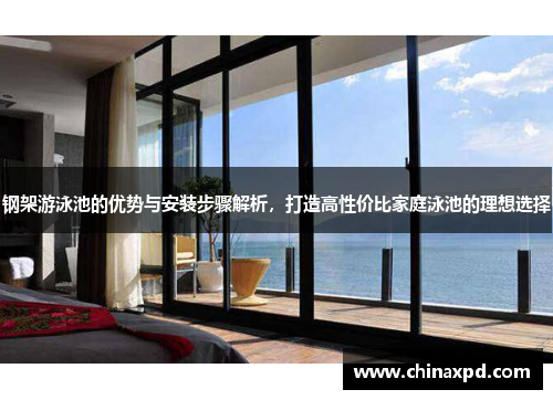 钢架游泳池的优势与安装步骤解析，打造高性价比家庭泳池的理想选择
